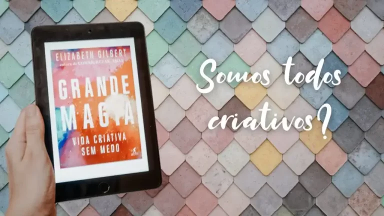 Grande Magia: 6 Lições de criatividade De Elizabeth Gilbert